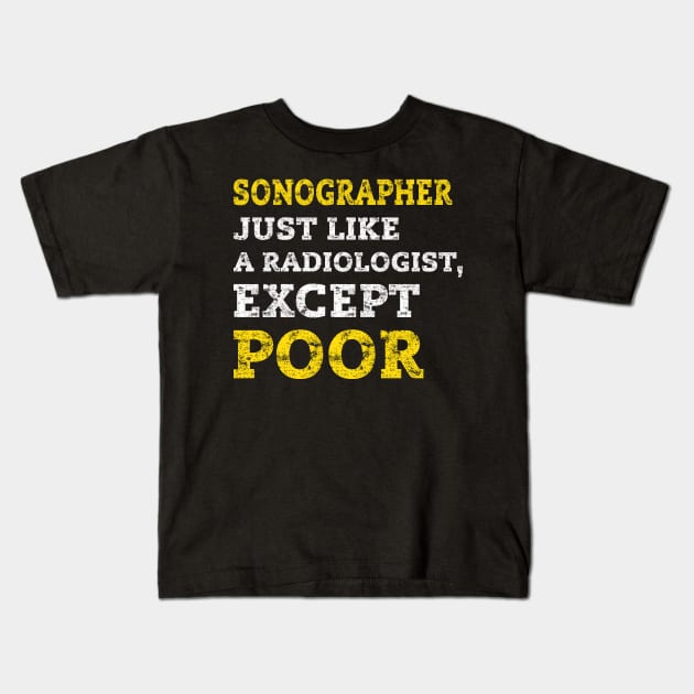 Funny Sonographer Ultra Sound Technician Gift - Just Like A Radiologist, Except Poor- Distressed Style Kids T-Shirt by missalona